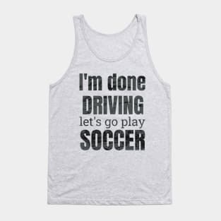 I'm done driving, let's go play soccer Tank Top